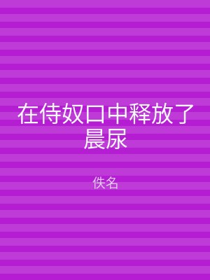在侍奴口中释放了晨尿