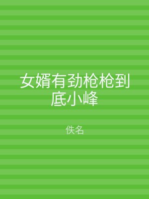 女婿有劲枪枪到底小峰