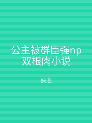 公主被群臣强np双根肉小说