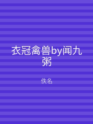 衣冠禽兽by闻九粥