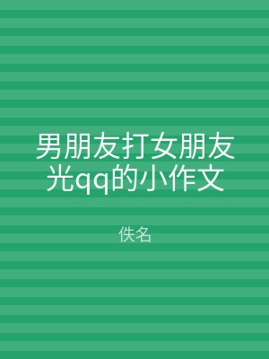 男朋友打女朋友光qq的小作文