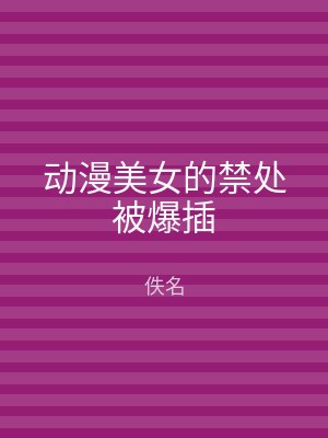 动漫美女的禁处被爆插
