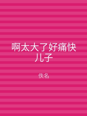 啊太大了好痛快儿子