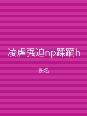 凌虐强迫np蹂躏h