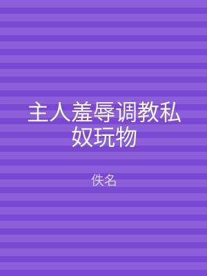 主人羞辱调教私奴玩物