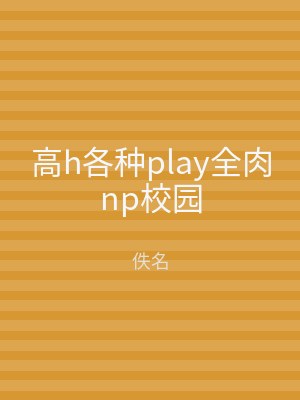高h各种play全肉np校园