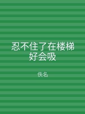 忍不住了在楼梯好会吸