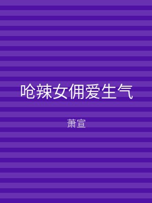 呛辣女佣爱生气