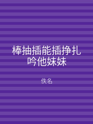 棒抽插能插挣扎吟他妹妹