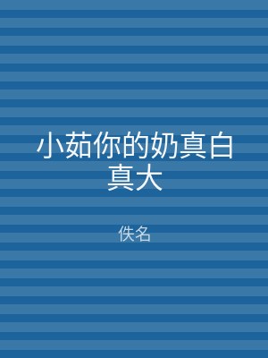 小茹你的奶真白真大