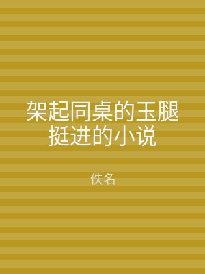 架起同桌的玉腿挺进的小说