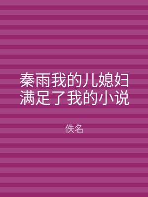 秦雨我的儿媳妇满足了我的小说