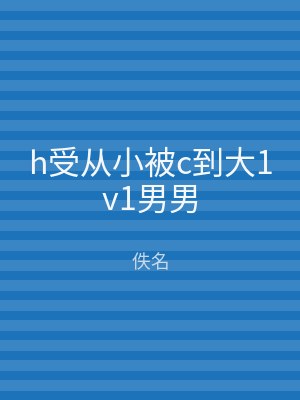 h受从小被c到大1v1男男
