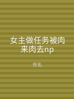 女主做任务被肉来肉去np