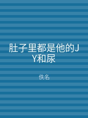肚子里都是他的JY和尿