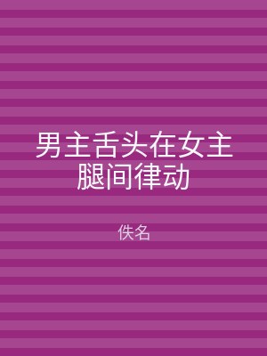 男主舌头在女主腿间律动