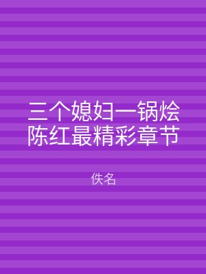 三个媳妇一锅烩陈红最精彩章节