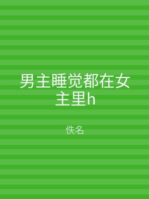 男主睡觉都在女主里h