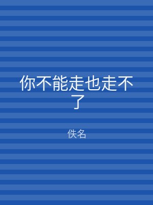 你不能走也走不了