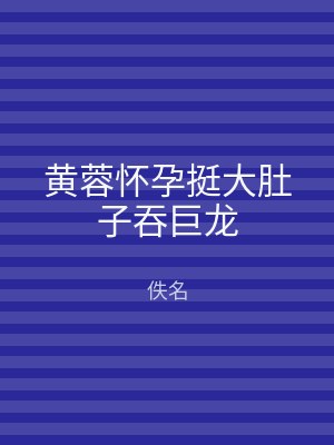 黄蓉怀孕挺大肚子吞巨龙
