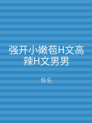 强开小嫩苞H文高辣H文男男