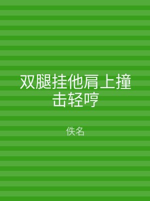 双腿挂他肩上撞击轻哼