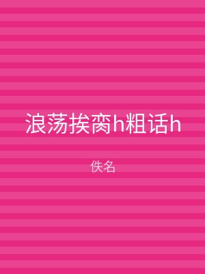 浪荡挨脔h粗话h