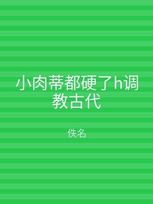 小肉蒂都硬了h调教古代