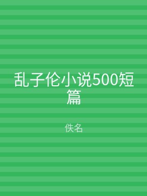 乱子伦小说500短篇