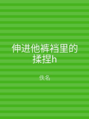 伸进他裤裆里的揉捏h