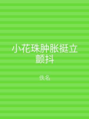 小花珠肿胀挺立颤抖