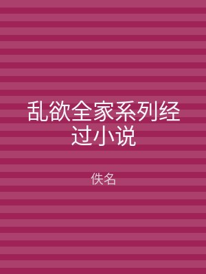 乱欲全家系列经过小说