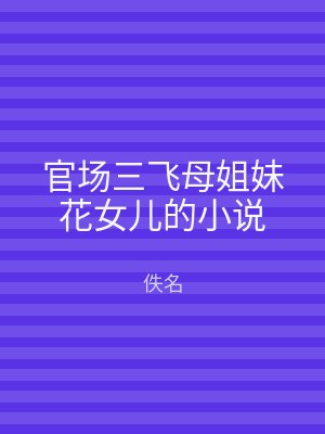 官场三飞母姐妹花女儿的小说