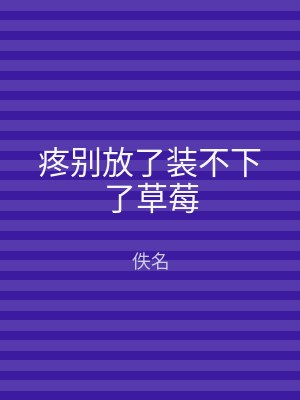 疼别放了装不下了草莓