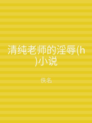 清纯老师的淫辱(h)小说