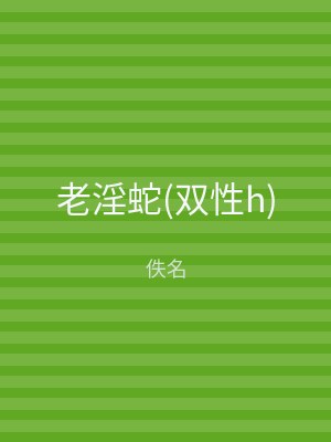 老淫蛇(双性h)