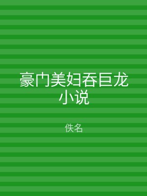 豪门美妇吞巨龙小说