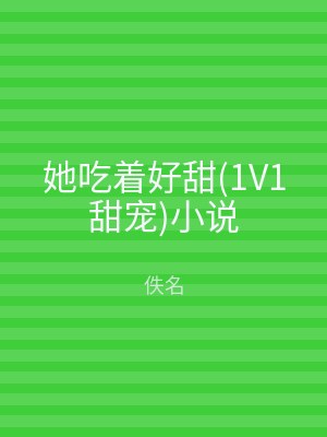 她吃着好甜(1V1甜宠)小说