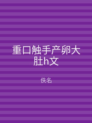 重口触手产卵大肚h文