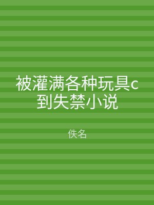 被灌满各种玩具c到失禁小说