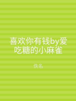 喜欢你有钱by爱吃糖的小麻雀