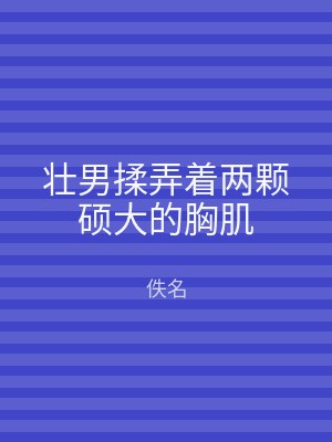 壮男揉弄着两颗硕大的胸肌