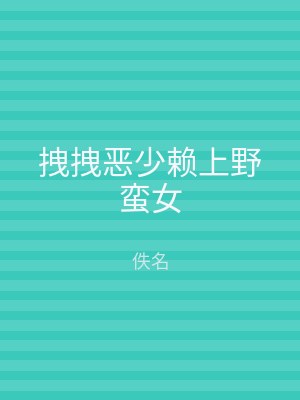 拽拽恶少赖上野蛮女