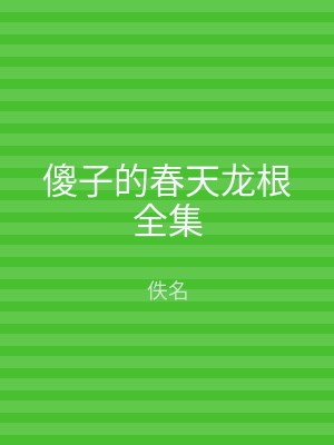 傻子的春天龙根全集