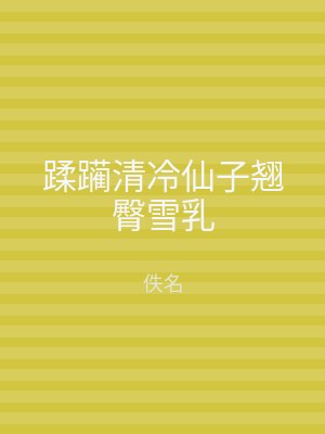 蹂躏清冷仙子翘臀雪乳