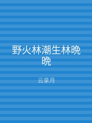 野火林潮生林晩晩