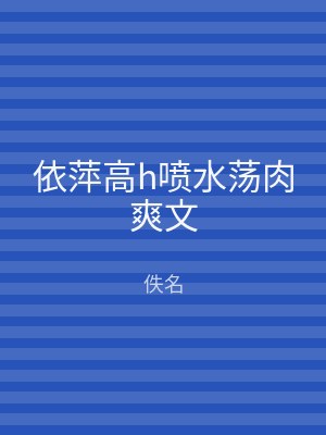依萍高h喷水荡肉爽文