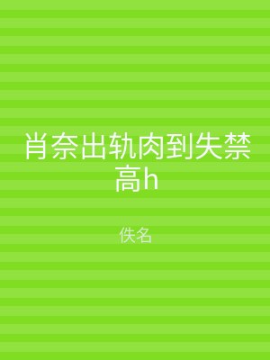 肖奈出轨肉到失禁高h