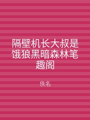 隔壁机长大叔是饿狼黑暗森林笔趣阁