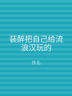装醉把自己给流浪汉玩的